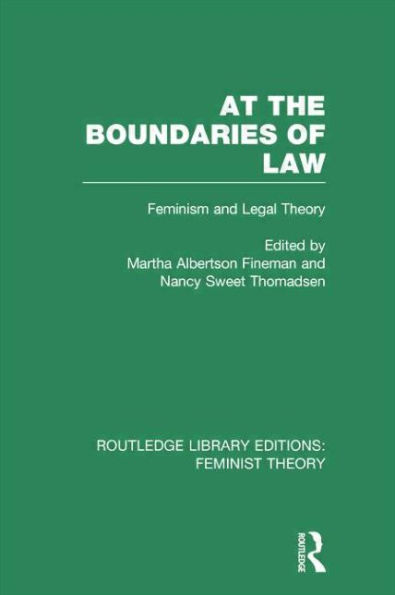 At the Boundaries of Law (RLE Feminist Theory): Feminism and Legal Theory