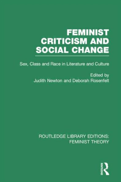 Feminist Criticism and Social Change (RLE Theory): Sex, class race literature culture