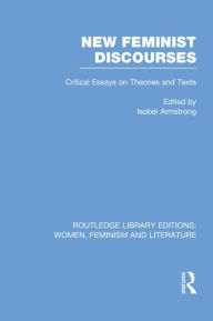 Title: New Feminist Discourses: Critical Essays on Theories and Texts, Author: Isobel Armstrong