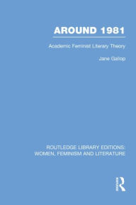 Title: Around 1981: Academic Feminist Literary Theory, Author: Jane Gallop