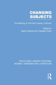 Title: Changing Subjects: The Making of Feminist Literary Criticism, Author: Gayle Greene
