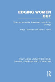 Title: Edging Women Out: Victorian Novelists, Publishers and Social Change, Author: Gaye Tuchman