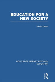 Title: Education For A New Society (RLE Edu L Sociology of Education), Author: Ernest Green