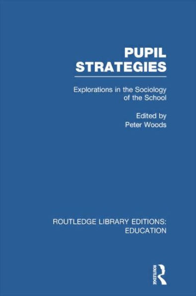 Pupil Strategies (RLE Edu L): Explorations in the Sociology of the School