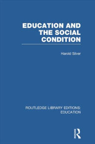Title: Education and the Social Condition (RLE Edu L), Author: Harold Silver