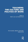 Teachers: The Culture and Politics of Work (RLE Edu N)