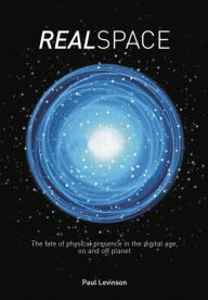 Title: Real Space: The fate of physical presence in the digital age, on and off planet / Edition 1, Author: Paul Levinson