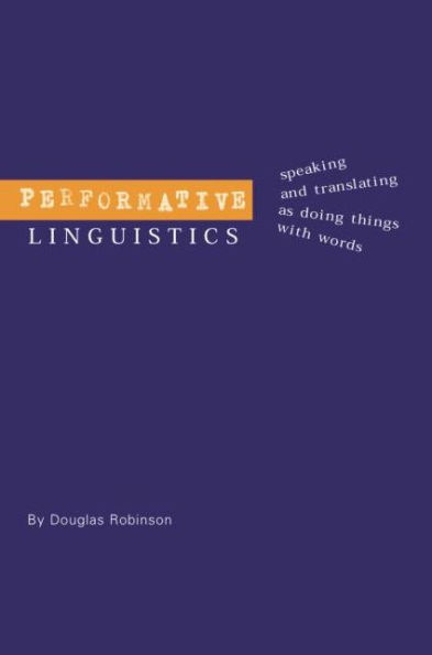 Performative Linguistics: Speaking and Translating as Doing Things with Words