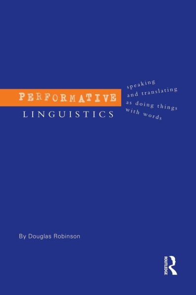 Performative Linguistics: Speaking and Translating as Doing Things with Words