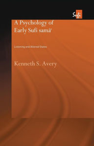 Title: A Psychology of Early Sufi Samâ`: Listening and Altered States, Author: Kenneth S. Avery