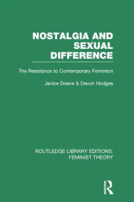 Title: Nostalgia and Sexual Difference (RLE Feminist Theory): The Resistance to Contemporary Feminism, Author: Janice Doane