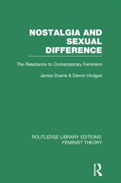 Nostalgia and Sexual Difference (RLE Feminist Theory): The Resistance to Contemporary Feminism