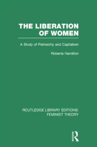 Title: The Liberation of Women (RLE Feminist Theory): A Study of Patriarchy and Capitalism, Author: Roberta Hamilton