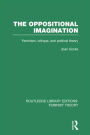 The Oppositional Imagination (RLE Feminist Theory): Feminism, Critique and Political Theory