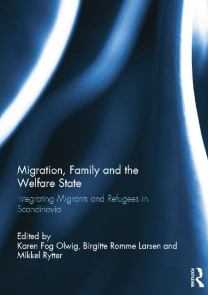 Migration, Family and the Welfare State: Integrating Migrants Refugees Scandinavia