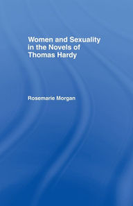 Title: Women and Sexuality in the Novels of Thomas Hardy, Author: Rosemarie Morgan