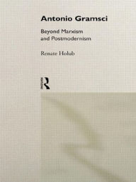 Title: Antonio Gramsci: Beyond Marxism and Postmodernism, Author: Renate Holub