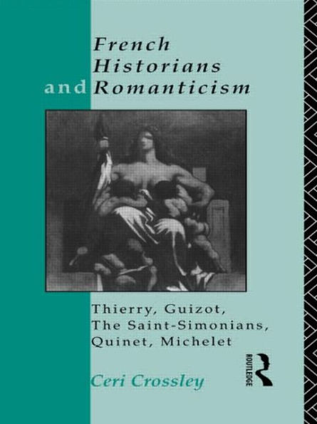 French Historians and Romanticism: Thierry, Guizot, the Saint-Simonians, Quinet, Michelet