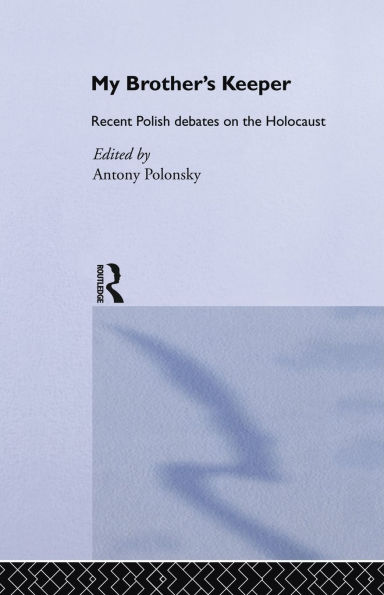 My Brother's Keeper: Recent Polish Debates on the Holocaust
