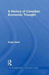 Title: A History of Canadian Economic Thought, Author: Robin Neill