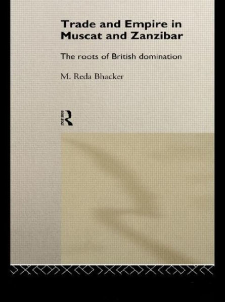 Trade and Empire in Muscat and Zanzibar: The Roots of British Domination