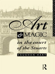 Title: Art and Magic in the Court of the Stuarts, Author: Vaughan Hart