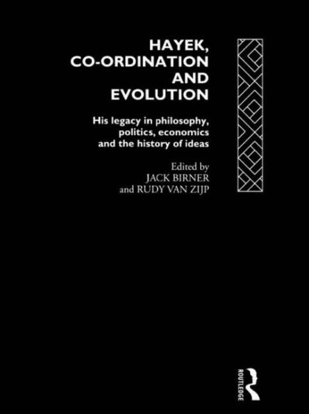 Hayek, Co-ordination and Evolution: His Legacy Philosophy, Politics, Economics the History of Ideas