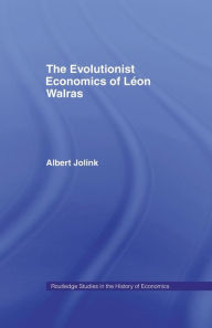 Title: The Evolutionist Economics of Leon Walras, Author: Albert Jolink