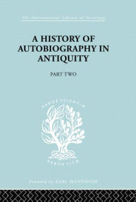 Title: A History of Autobiography in Antiquity, Author: Georg Misch