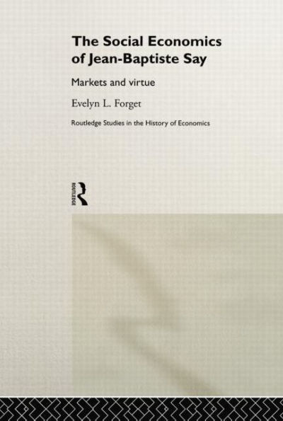 The Social Economics of Jean-Baptiste Say: Markets and Virtue