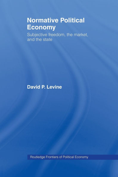 Normative Political Economy: Subjective Freedom, the Market and the State