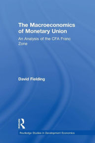 Title: The Macroeconomics of Monetary Union: An Analysis of the CFA Franc Zone / Edition 1, Author: David Fielding