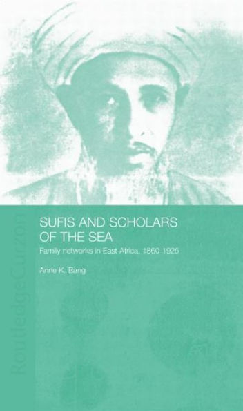 Sufis and Scholars of the Sea: Family Networks East Africa, 1860-1925