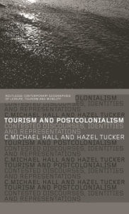 Title: Tourism and Postcolonialism: Contested Discourses, Identities and Representations, Author: Michael C. Hall