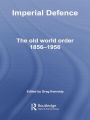 Imperial Defence: The Old World Order, 1856-1956