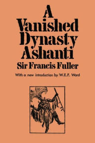 Title: A Vanished Dynasty - Ashanti, Author: Sir Francis Fuller