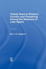 Title: Twenty Years in Khama Country and Pioneering Among the Batuana of Lake Ngami, Author: J.D. Hepburn