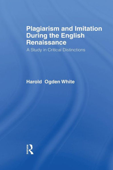 Plagiarism and Imitation During the English Renaissance: A Study Critical Distinctions