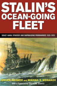 Title: Stalin's Ocean-going Fleet: Soviet Naval Strategy and Shipbuilding Programs, 1935-53, Author: Mikhail Monakov