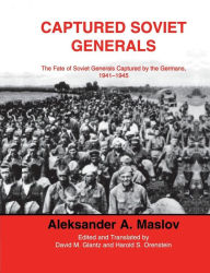 Title: Captured Soviet Generals: The Fate of Soviet Generals Captured in Combat 1941-45, Author: A.A. Maslov