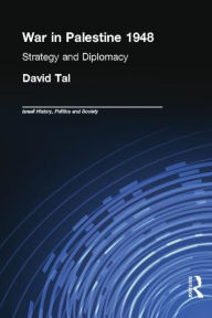 Title: War in Palestine, 1948: Israeli and Arab Strategy and Diplomacy, Author: David Tal