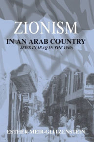 Title: Zionism in an Arab Country: Jews in Iraq in the 1940s, Author: Esther Meir-Glitzenstein