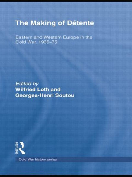 the Making of Détente: Eastern Europe and Western Cold War, 1965-75