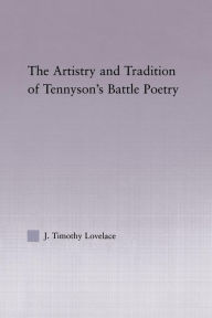 Title: The Artistry and Tradition of Tennyson's Battle Poetry, Author: Timothy J. Lovelace