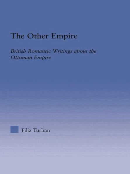 The Other Empire: British Romantic Writings about the Ottoman Empire