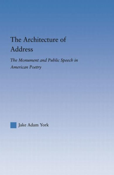 The Architecture of Address: Monument and Public Speech American Poetry