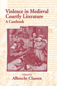 Title: Violence in Medieval Courtly Literature: A Casebook, Author: Albrecht Classen