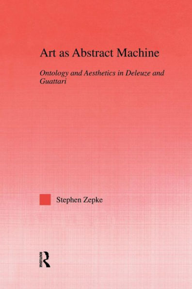 Art as Abstract Machine: Ontology and Aesthetics Deleuze Guattari