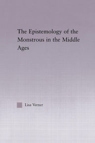 Title: The Epistemology of the Monstrous in the Middle Ages, Author: Lisa Verner