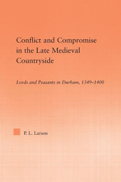 Conflict and Compromise the Late Medieval Countryside: Lords Peasants Durham, 1349-1400